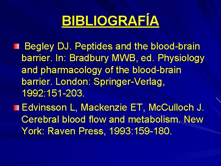 BIBLIOGRAFÍA Begley DJ. Peptides and the blood-brain barrier. In: Bradbury MWB, ed. Physiology and