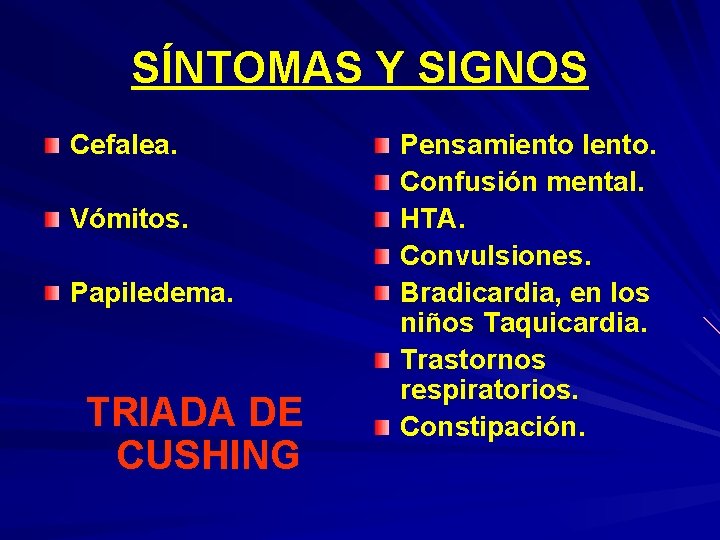 SÍNTOMAS Y SIGNOS Cefalea. Vómitos. Papiledema. TRIADA DE CUSHING Pensamiento lento. Confusión mental. HTA.