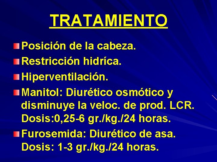 TRATAMIENTO Posición de la cabeza. Restricción hidríca. Hiperventilación. Manitol: Diurético osmótico y disminuye la