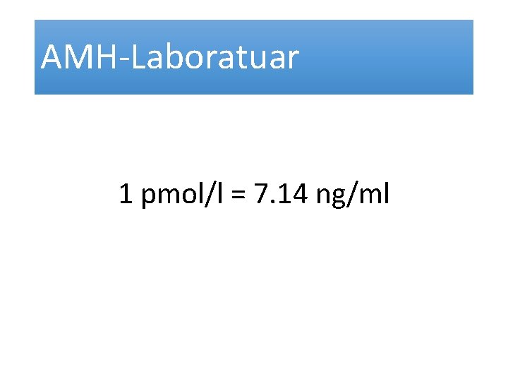 AMH-Laboratuar 1 pmol/l = 7. 14 ng/ml 