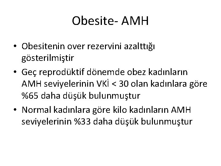 Obesite- AMH • Obesitenin over rezervini azalttığı gösterilmiştir • Geç reprodüktif dönemde obez kadınların