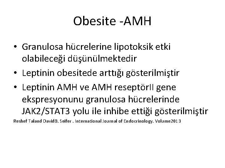 Obesite -AMH • Granulosa hücrelerine lipotoksik etki olabileceği düşünülmektedir • Leptinin obesitede arttığı gösterilmiştir