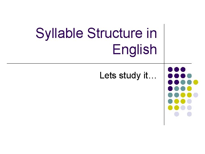 Syllable Structure in English Lets study it… 