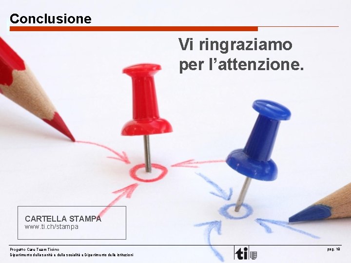 Conclusione Vi ringraziamo per l’attenzione. CARTELLA STAMPA www. ti. ch/stampa Progetto Care Team Ticino