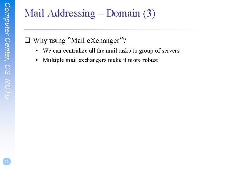 Computer Center, CS, NCTU 15 Mail Addressing – Domain (3) q Why using “Mail