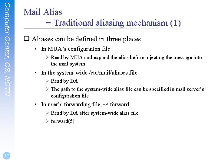Computer Center, CS, NCTU Mail Alias – Traditional aliasing mechanism (1) q Aliases can