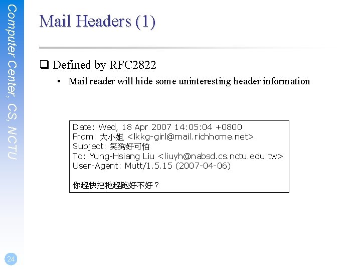 Computer Center, CS, NCTU Mail Headers (1) q Defined by RFC 2822 • Mail