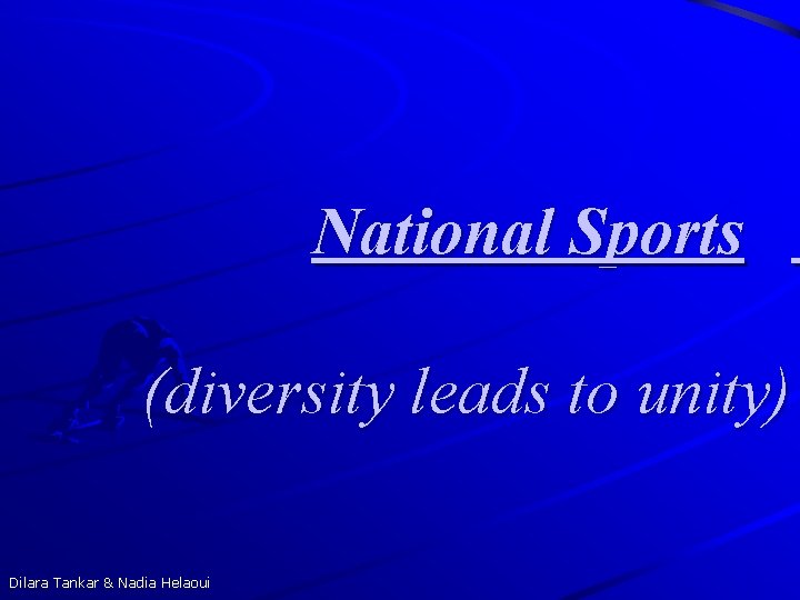 National Sports (diversity leads to unity) Dilara Tankar & Nadia Helaoui 