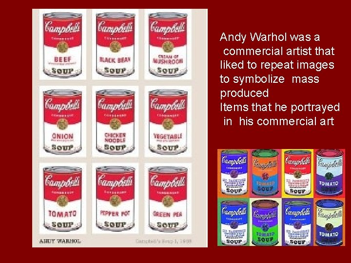 Andy Warhol was a commercial artist that liked to repeat images to symbolize mass