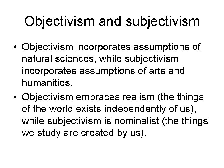 Objectivism and subjectivism • Objectivism incorporates assumptions of natural sciences, while subjectivism incorporates assumptions