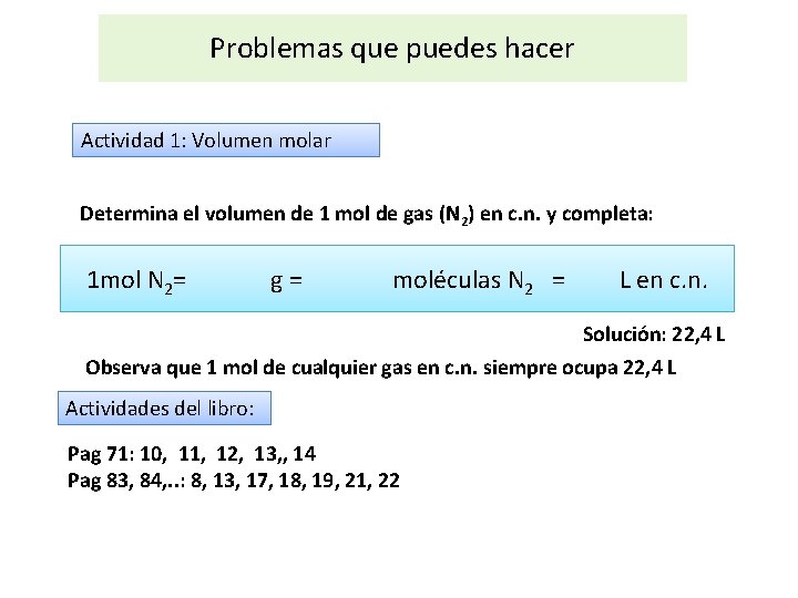 Problemas que puedes hacer Actividad 1: Volumen molar Determina el volumen de 1 mol