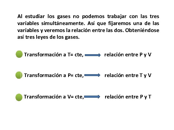 Al estudiar los gases no podemos trabajar con las tres variables simultáneamente. Así que