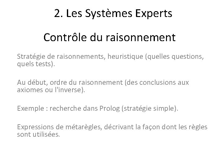 2. Les Systèmes Experts Contrôle du raisonnement Stratégie de raisonnements, heuristique (quelles questions, quels