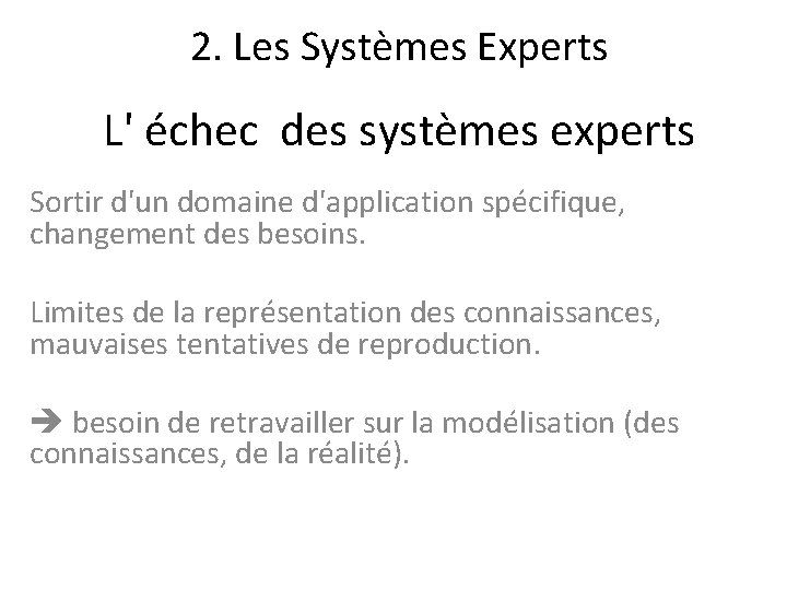 2. Les Systèmes Experts L' échec des systèmes experts Sortir d'un domaine d'application spécifique,