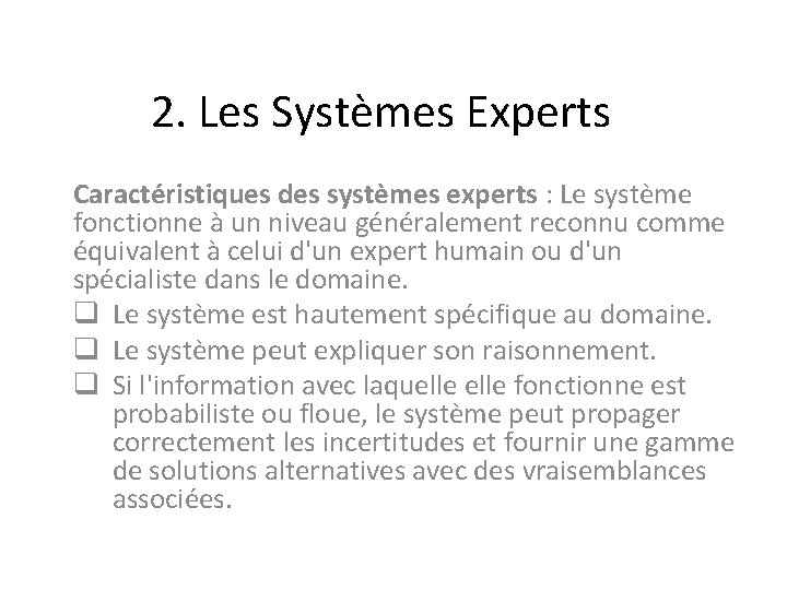 2. Les Systèmes Experts Caractéristiques des systèmes experts : Le système fonctionne à un