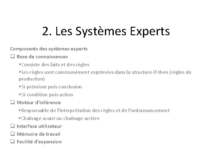 2. Les Systèmes Experts Composants des systèmes experts q Base de connaissances §Consiste des