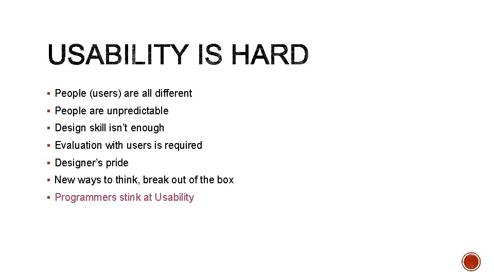 § People (users) are all different § People are unpredictable § Design skill isn’t