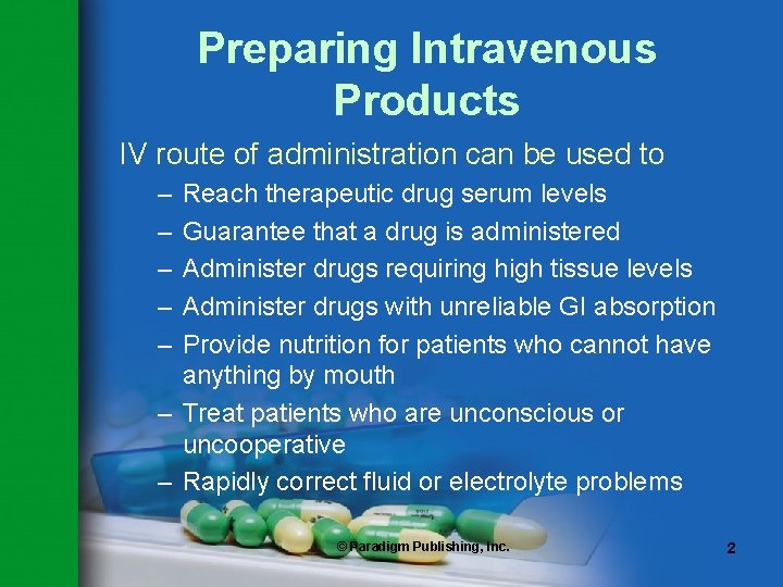 Preparing Intravenous Products IV route of administration can be used to – – –