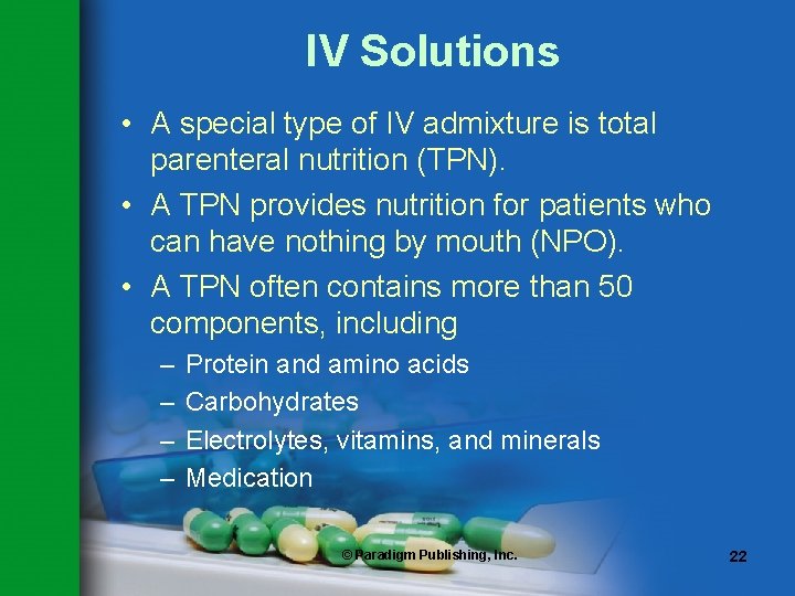 IV Solutions • A special type of IV admixture is total parenteral nutrition (TPN).