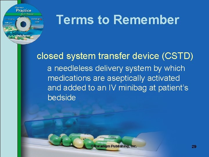 Terms to Remember closed system transfer device (CSTD) a needleless delivery system by which