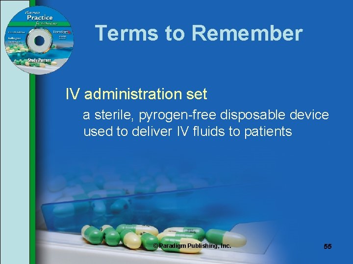 Terms to Remember IV administration set a sterile, pyrogen-free disposable device used to deliver