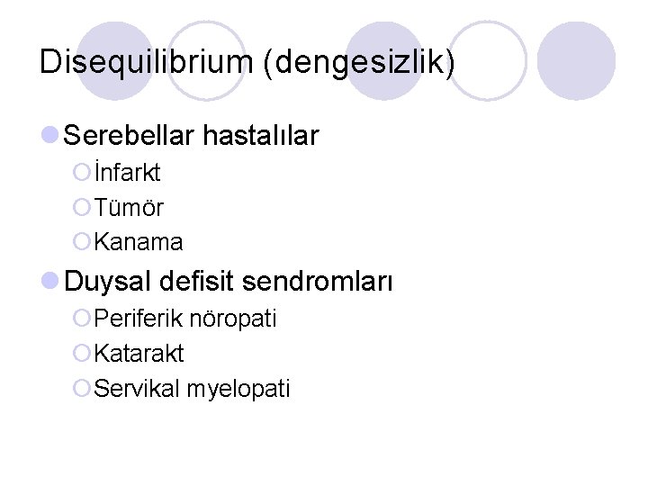 Disequilibrium (dengesizlik) l Serebellar hastalılar ¡İnfarkt ¡Tümör ¡Kanama l Duysal defisit sendromları ¡Periferik nöropati