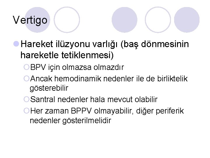 Vertigo l Hareket ilüzyonu varlığı (baş dönmesinin hareketle tetiklenmesi) ¡BPV için olmazsa olmazdır ¡Ancak