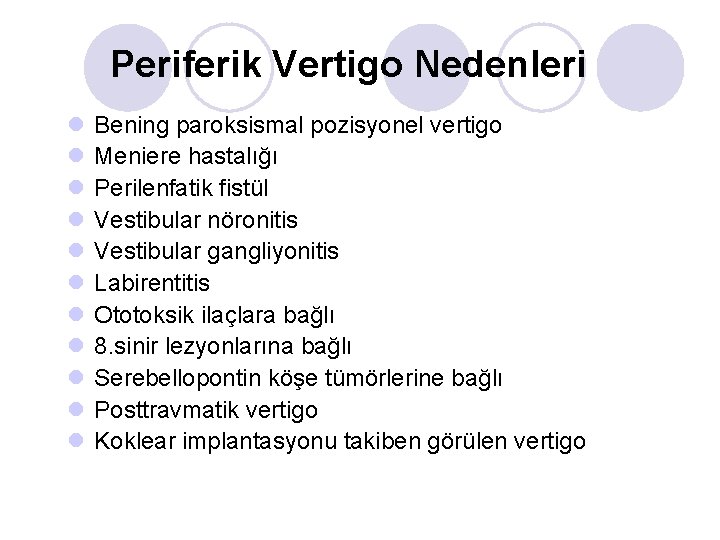 Periferik Vertigo Nedenleri l l l Bening paroksismal pozisyonel vertigo Meniere hastalığı Perilenfatik fistül