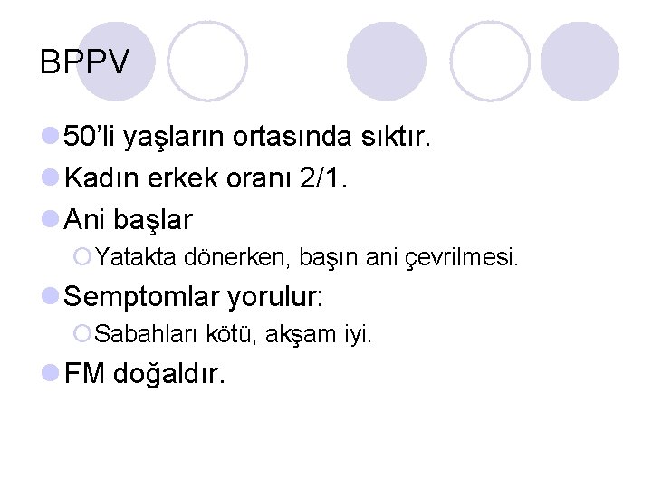 BPPV l 50’li yaşların ortasında sıktır. l Kadın erkek oranı 2/1. l Ani başlar