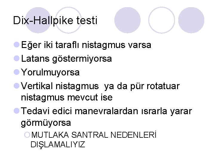 Dix-Hallpike testi l Eğer iki taraflı nistagmus varsa l Latans göstermiyorsa l Yorulmuyorsa l