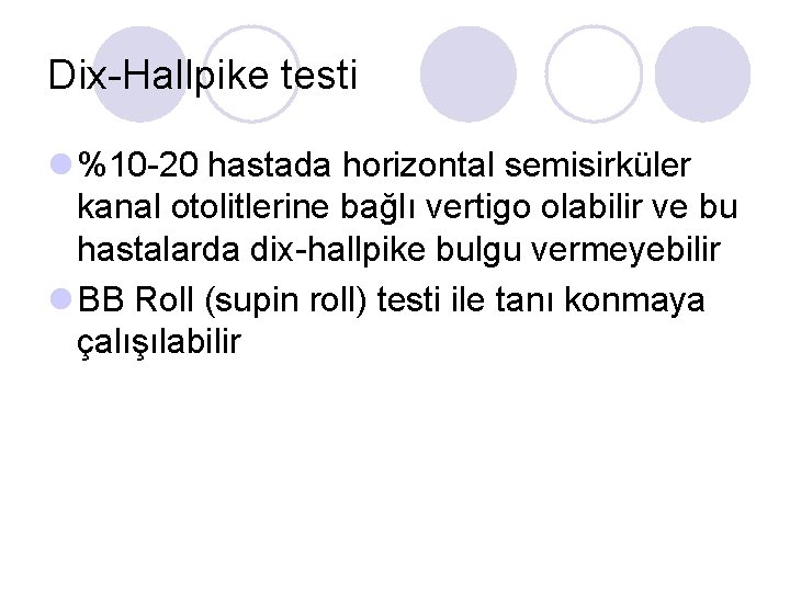 Dix-Hallpike testi l %10 -20 hastada horizontal semisirküler kanal otolitlerine bağlı vertigo olabilir ve