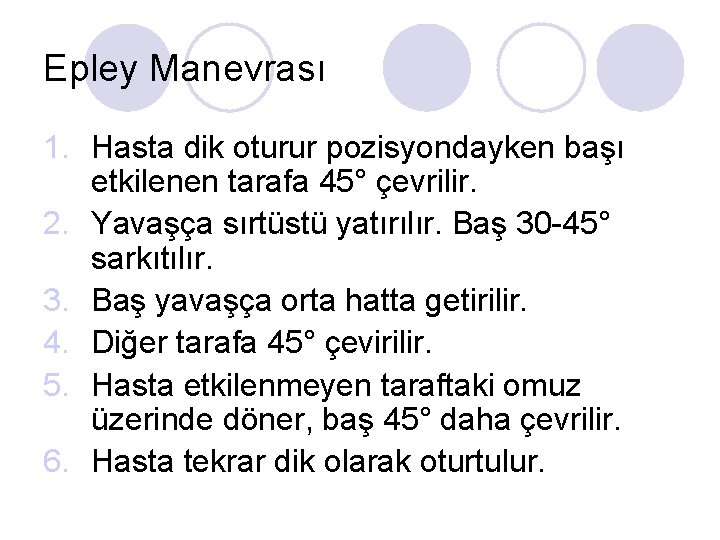 Epley Manevrası 1. Hasta dik oturur pozisyondayken başı etkilenen tarafa 45° çevrilir. 2. Yavaşça