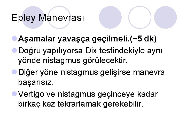 Epley Manevrası l Aşamalar yavaşça geçilmeli. (~5 dk) l Doğru yapılıyorsa Dix testindekiyle aynı