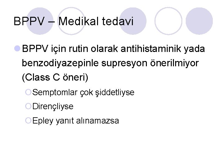 BPPV – Medikal tedavi l BPPV için rutin olarak antihistaminik yada benzodiyazepinle supresyon önerilmiyor