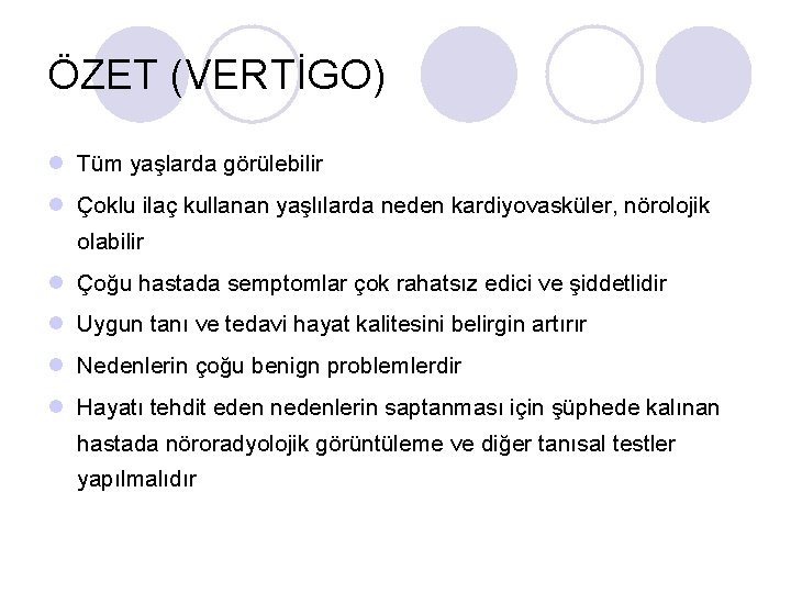 ÖZET (VERTİGO) l Tüm yaşlarda görülebilir l Çoklu ilaç kullanan yaşlılarda neden kardiyovasküler, nörolojik