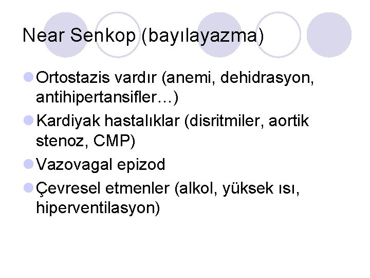 Near Senkop (bayılayazma) l Ortostazis vardır (anemi, dehidrasyon, antihipertansifler…) l Kardiyak hastalıklar (disritmiler, aortik