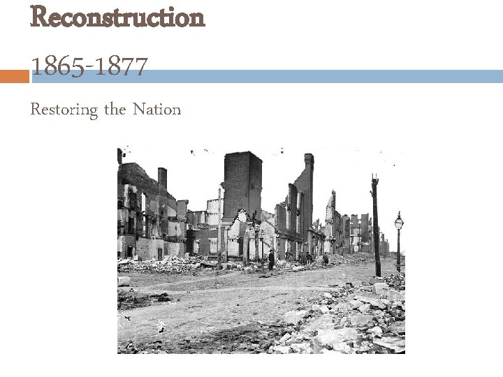 Reconstruction 1865 -1877 Restoring the Nation 