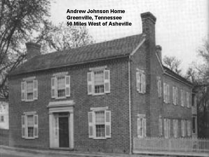 Andrew Johnson Home Greenville, Tennessee 50 Miles West of Asheville 