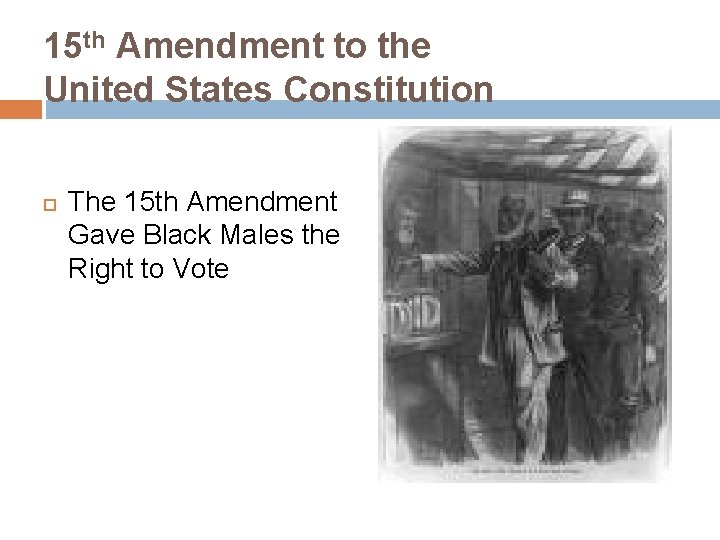 15 th Amendment to the United States Constitution The 15 th Amendment Gave Black
