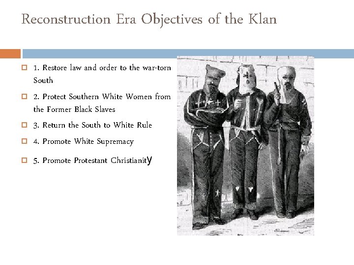 Reconstruction Era Objectives of the Klan 1. Restore law and order to the war-torn