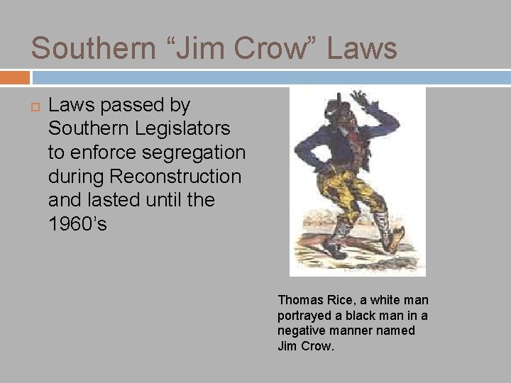 Southern “Jim Crow” Laws passed by Southern Legislators to enforce segregation during Reconstruction and