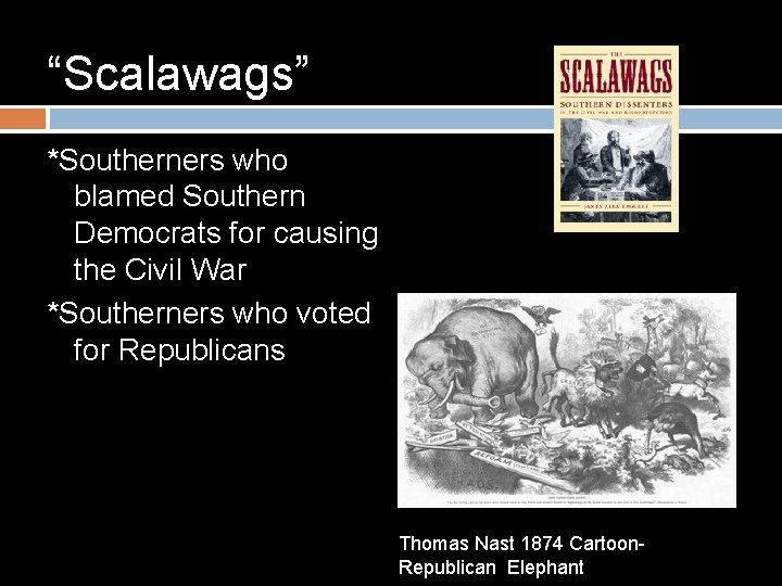 “Scalawags” *Southerners who blamed Southern Democrats for causing the Civil War *Southerners who voted