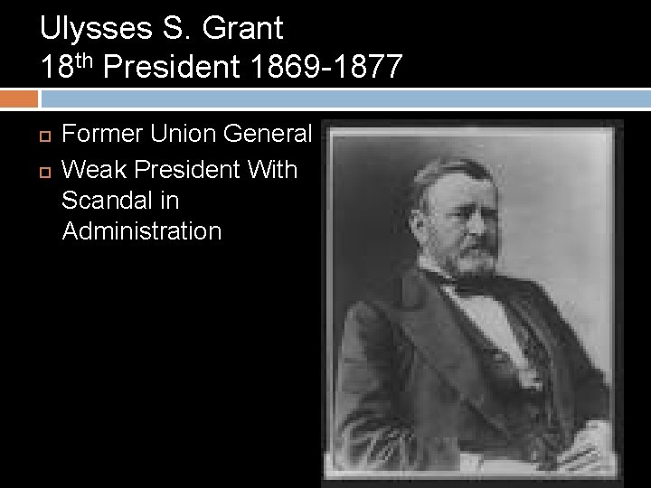 Ulysses S. Grant 18 th President 1869 -1877 Former Union General Weak President With