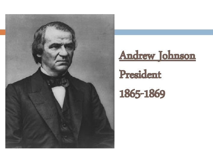 Andrew Johnson President 1865 -1869 