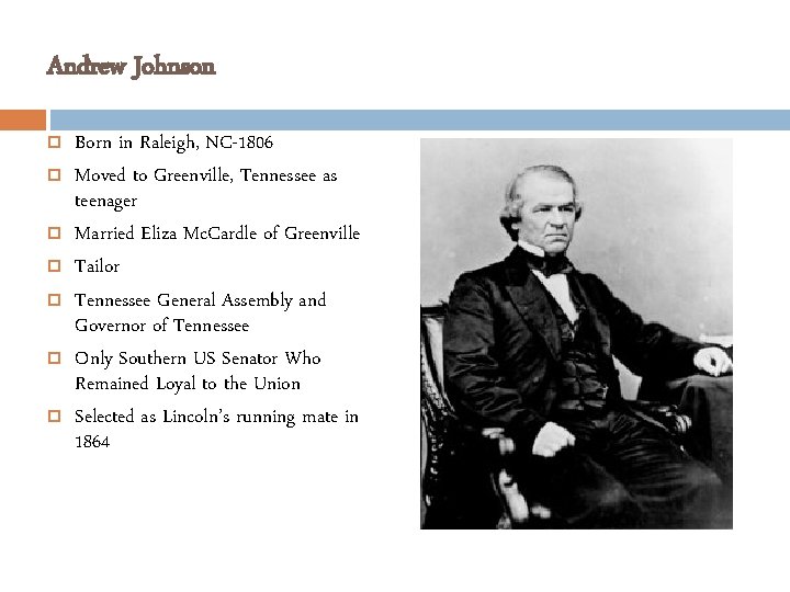 Andrew Johnson Born in Raleigh, NC-1806 Moved to Greenville, Tennessee as teenager Married Eliza