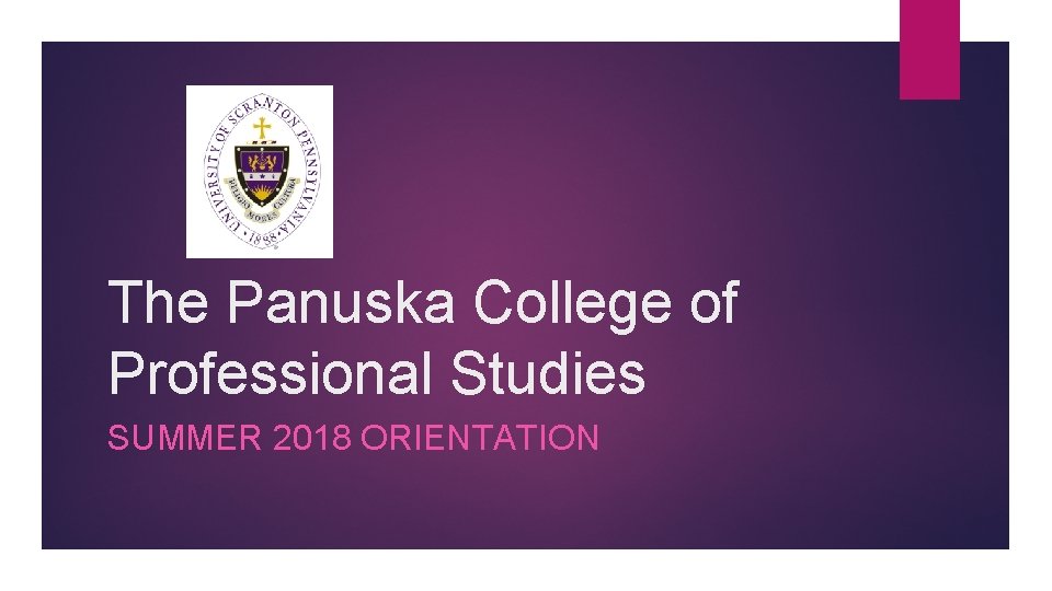 The Panuska College of Professional Studies SUMMER 2018 ORIENTATION The Panuska College of Professional Studies SUMMER 2018 ORIENTATION