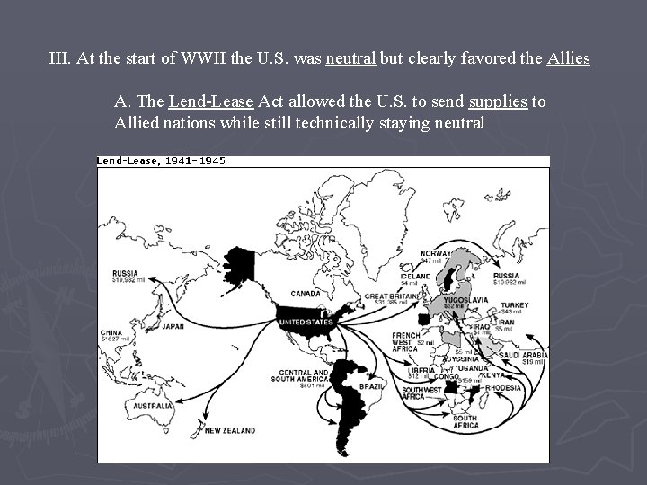 III. At the start of WWII the U. S. was neutral but clearly favored