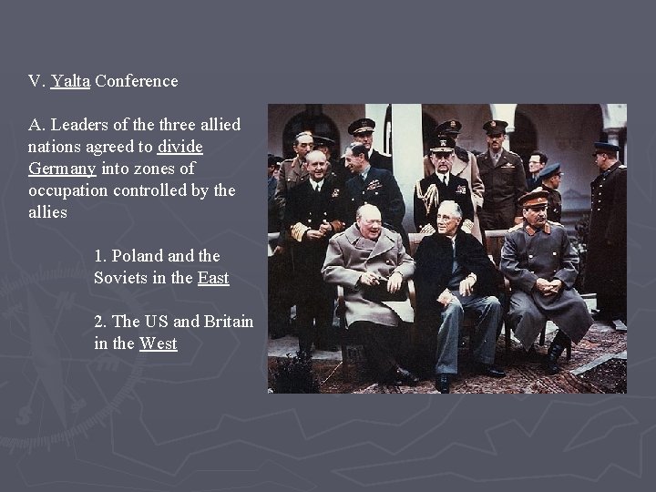 V. Yalta Conference A. Leaders of the three allied nations agreed to divide Germany