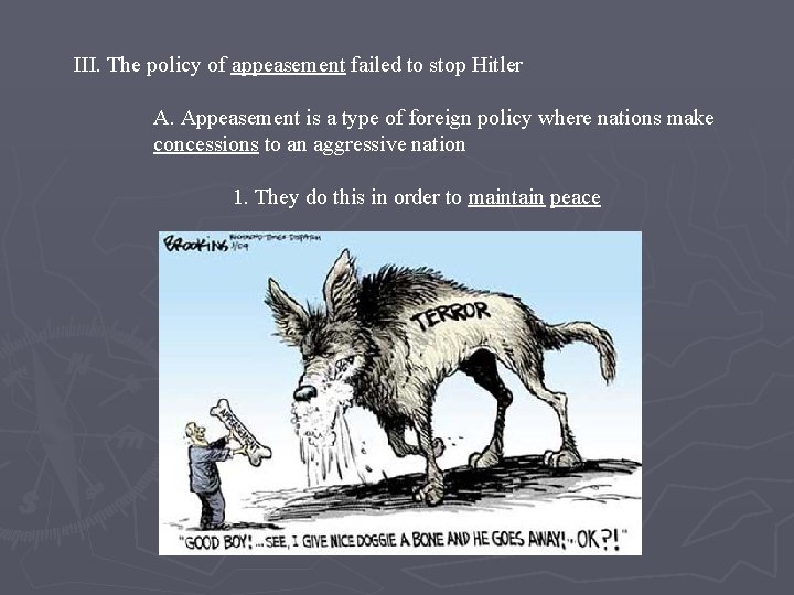 III. The policy of appeasement failed to stop Hitler A. Appeasement is a type