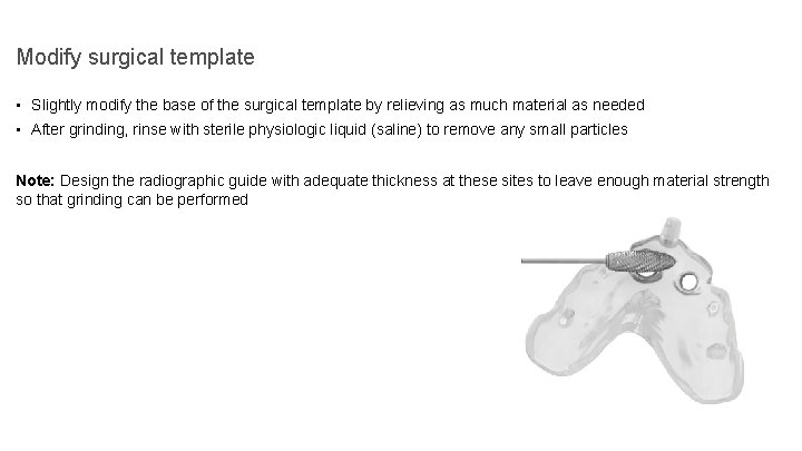 Modify surgical template • Slightly modify the base of the surgical template by relieving